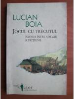 Lucian Boia - Jocul cu trecutul. Istoria intre adevar si fictiune 