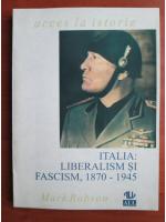 Anticariat: Mark Robson - Italia: liberalism si fascism, 1870-1945