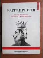 Mastile puterii. Niccolo Machiavelli, Frederic II, Benito Mussolini
