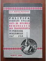 Mircea Pacurariu - Politica statului ungar fata de biserica romaneasca din Transilvania in perioada dualismului 1867-1918