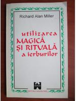 Richard Alan Miller - Utilizarea magica si rituala a ierburilor