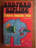 Rudyard Kipling - Domnia-sa preacinstitul elefant