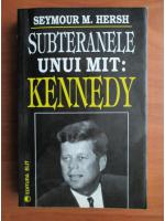 Anticariat: Seymour M. Hersh - Subteranele unui mit: Kennedy