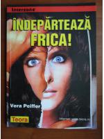 Anticariat: Vera Peiffer - Indeparteaza frica!