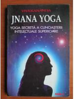 Anticariat: Vivekananda - Jnana yoga. Yoga secreta a cunoasterii intelectuale superioare