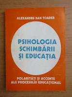 Alexandru Dan Toader - Psihologia schimbarii si educatia 