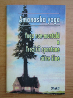 Amanaska yoga. Yoga non-mentala a trezirii spontane catre sine