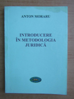 Anton Moraru - Introducere in metodologia juridica