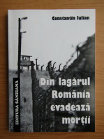 Constantin Iulian - Din lagarul Romania evadeaza mortii