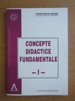 Constantin Moise - Concepte didactice fundamentale (volumul 1)