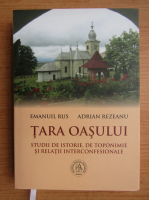 Emanuil Rus - Tara Oasului. Studii de istorie, de toponimie si relatii interconfesionale