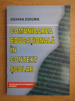 Liliana Ezechil - Comunicarea educațională în context școlar