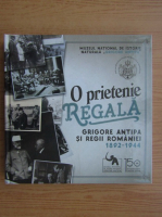 O prietenie regala. Grigore Antipa si Regii Romaniei 1892-1944