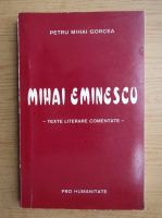 Petru Mihai Gorcea - Mihai Eminescu. Texte literare comentate