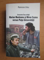 Ramona Ursu - Dosarele securitatii. Marian Munteanu si Miron Cozma versus Piata Universitatii