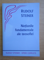 Rudolf Steiner - Notiunile fundamentale ale teosofiei 
