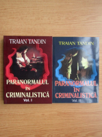 Traian Tandin - Paranormalul in criminalistica (2 volume)