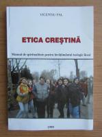 Vicentiu Pal - Etica crestina. Manual de spiritualitate pentru invatamantul teologic liceal (1999)