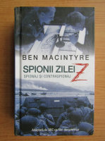 Ben Macintyre - Spionii zilei Z. Spionaj si contraspionaj