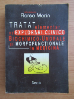 Anticariat: Florea Marin - Tratat elementar de explorari clinice, biochimice-umorale si morfofunctionale in medicina