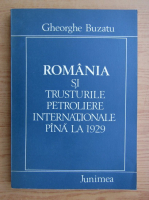 Gh. Buzatu - Romania si trusturile petroliere internationale pana la 1929