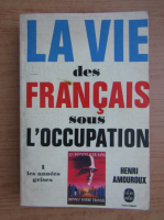 Henri Amouroux - La vie des francais sous l'occupation (volumul 1)