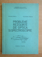 Traian Iliescu - Probleme rezolvate de optica si spectroscopie