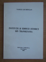 Vasile Lechintan - Institutii si edificii istorice din Transilvania