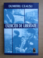 Anticariat: Dumitru Ceausu - Exercitii de libertate