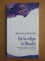 Francis Cornford - De la religie la filosofie. Un studiu asupra originilor speculatiei ocidentale
