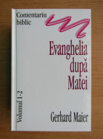 Gerhard Maier - Evanghelia dupa Matei. Comentariu biblic (volumele 1-2)