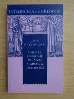 John Meyendorff - Sfantul Grigorie Palamas si mistica ortodoxa
