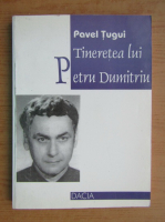 Anticariat: Pavel Tugui - Tineretea lui Petru Dumitriu