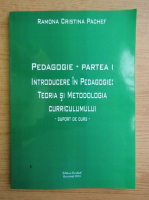 Ramona-Cristina Pachef - Pedagogie, partea 1. Introducere in pedagogie: teoria si metodica curriculumului. Suport de curs