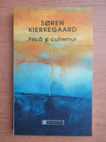 Soren Kierkegaard - Frica si cutremur