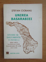 Stefan Ciobanu - Unirea Basarabiei: studiu si documente cu privire la miscarea nationala din Basarabia in anii 1917-1918