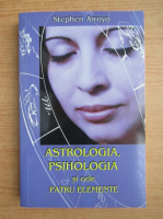 Stephen Arroyo - Astrologia, psihologia si cele patru elemente
