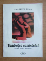 Ana Luiza Toma - Tandretea cuvantului