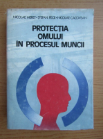 Nicolae Meret - Protectia omului in procesul muncii