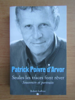 Patrick Poivre d Arvor - Seules les traces font rever. Souvenirs et portaits
