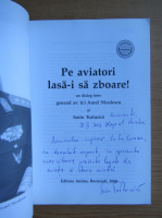Pe aviatori lasa-i sa zboare! Un dialog intre general av. r. Aurel Niculescu si Sorin Turturica (cu autograful lui Sorin Turturica)