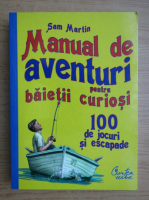 Sam Martin - Manual de aventuri pentru baieti curiosi