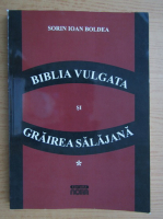 Sorin Ioan Boldea - Biblia vulgata si grairea Salajana (volumul 1)