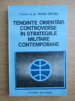 Traian Grozea - Tendinte, orientari, controverse in strategiile militare contemporane