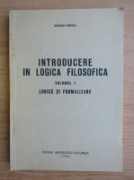 Adrian Miroiu - Introducerea in logica filosofica, volumul 1. Logica si formalizare