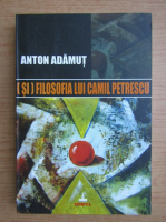 Anton I. Adamut - Si filosofia lui Camil Petrescu