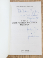 Anticariat: Aurelian Titu Dumitrescu - Acolo unde plansul atinge moartea (cu autograful autorului)