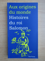 Aux origines du monde. Histories du roi Salomon