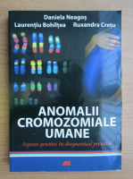 Daniela Neagos - Anomalii cromozomiale umane. Aspecte genetice in diagnosticul prenatal