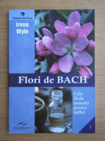 Irene Wyle - Flori de Bach. Cele 38 de remedii pentru suflet